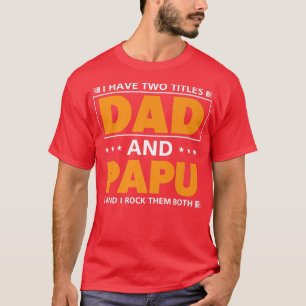 Mens I have two titles Dad and Papu for Grandpa T-Shirt