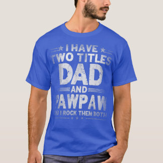 Mens I Have Two Titles Dad And Pawpaw Father's Day T-Shirt