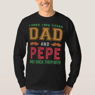 Mens I Have Two Titles Dad And Pepe Grandpa Fathe T-Shirt