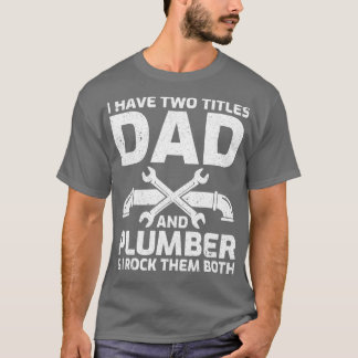 Mens I Have Two Titles Dad And Plumber Funny Day T-Shirt