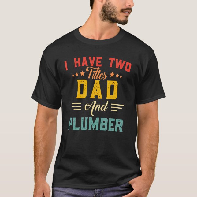Mens I Have Two Titles Dad And Plumber Funny Fathe T-Shirt (Front)