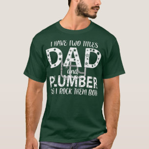 Mens I Have Two Titles Dad And Plumber I Rock T-Shirt