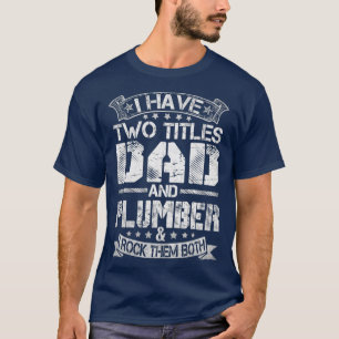 Mens I Have Two Titles Dad And Plumber Tshirt