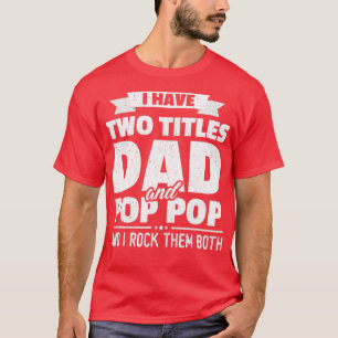 Mens I Have Two Titles Dad And Pop Pop Grandpa Fat T-Shirt