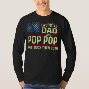 Mens I Have Two Titles Dad And Pop Pop I Rock Them T-Shirt