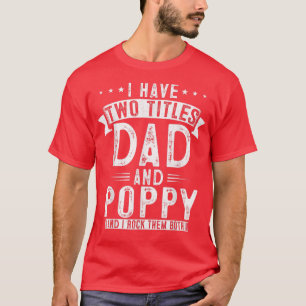 Mens I Have Two Titles Dad And Poppy Funny Fathers T-Shirt