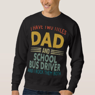 Mens I Have Two Titles Dad And School Bus Driver F Sweatshirt