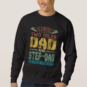 Mens I Have Two Titles Dad And Step-Dad Fathers D Sweatshirt