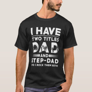 Mens I Have Two Titles Dad And Step Dad Father's D T-Shirt