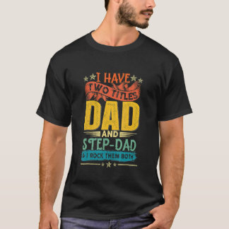 Mens I Have Two Titles Dad And Step Dad Father's T-Shirt