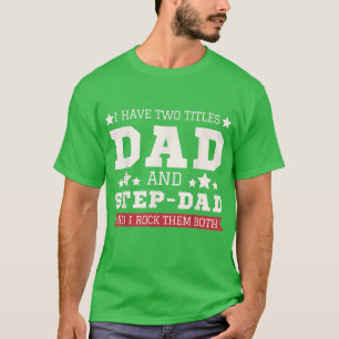 Mens I Have Two Titles Dad And StepDad Funny Happy T-Shirt