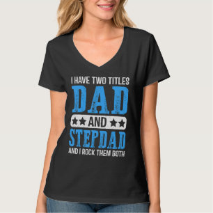 Mens I Have Two Titles Dad And Stepdad Proud Step T-Shirt