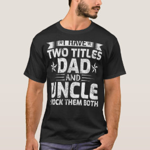 Mens I Have Two Titles Dad And Uncle Father's Day T-Shirt