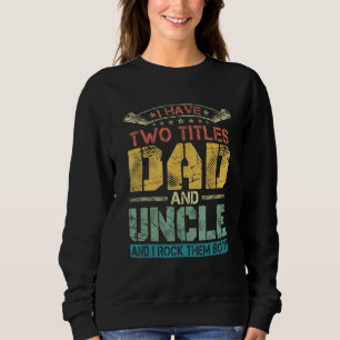 Mens I Have Two Titles Dad And Uncle Funny Father Sweatshirt