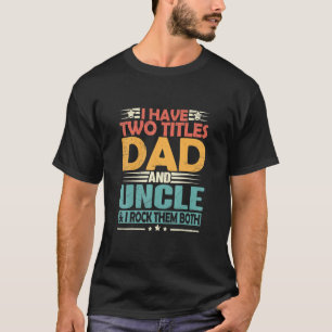 Mens I Have Two Titles Dad And Uncle Funny Fathers T-Shirt