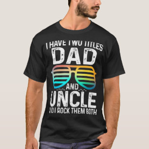 Mens I Have Two Titles Dad And Uncle I Rock Them B T-Shirt