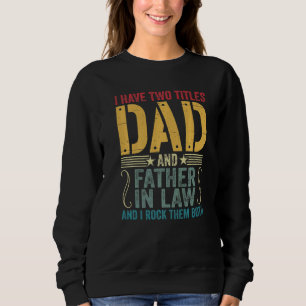 Mens I Have Two Titles Dad & Father In Law I Rock Sweatshirt