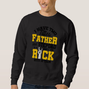 Mens I Have Two Titles Father And Stepdad And I Ro Sweatshirt