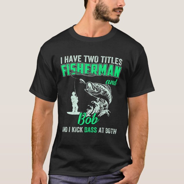 Mens I Have Two Titles Fisherman Bob Bass Fishing T-Shirt (Front)
