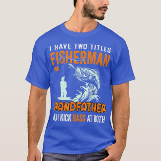 Mens I Have Two Titles Fisherman Grandfather Bass  T-Shirt