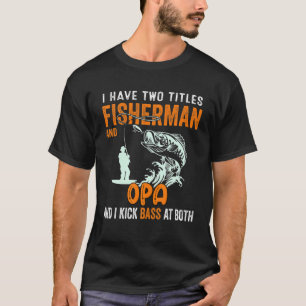 Mens I Have Two Titles Fisherman Opa Bass Fishing T-Shirt