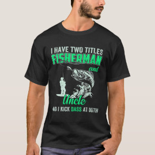 Mens I Have Two Titles Fisherman Tio Bass Fishing T-Shirt