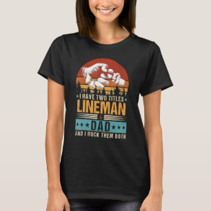 Mens I Have Two Titles Lineman And Dad  Fathers Da T-Shirt