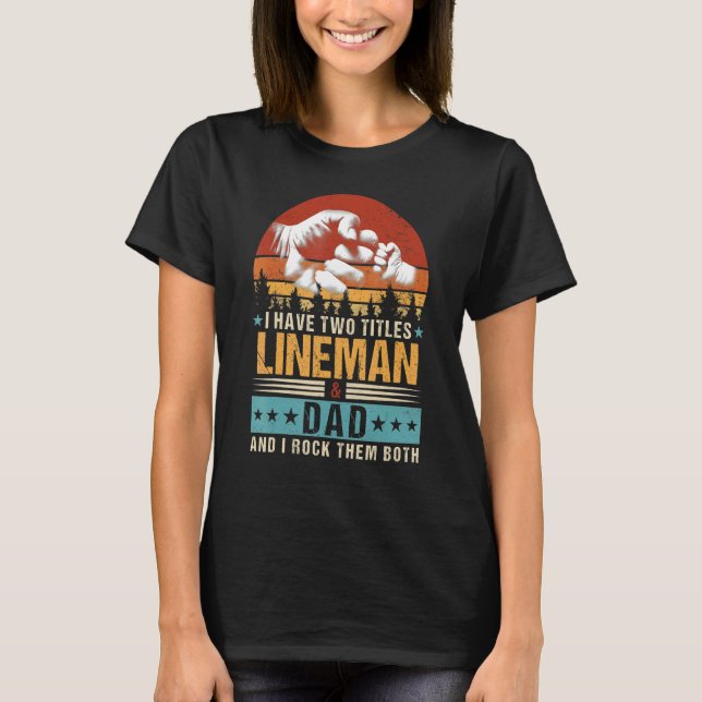 Mens I Have Two Titles Lineman And Dad  Fathers Da T-Shirt (Front)