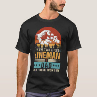 Mens I Have Two Titles Lineman And Dad Fathers Da T-Shirt