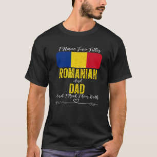 Mens I Have Two Titles Romanian And Dad Romania T-Shirt
