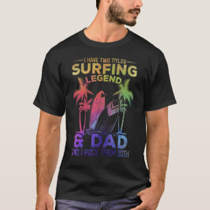 Mens I Have Two Titles Surfing Legend & Dad Surfer T-Shirt