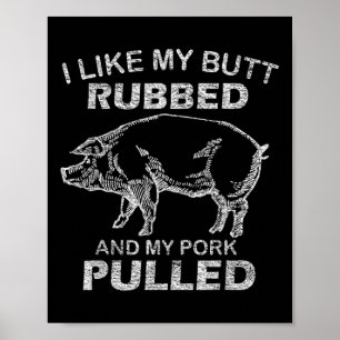 Mens I Like My Butt Rubbed &amp; My Pork Pulled -  Poster