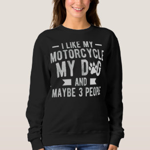 Mens I Like My Motorcycle My Dog And Maybe 3 Peopl Sweatshirt