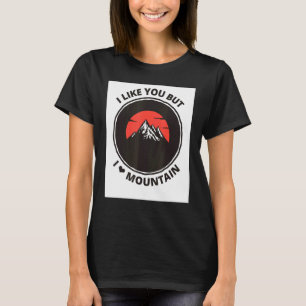 Mens I Like You But I Love Mountains For Mountain T-Shirt