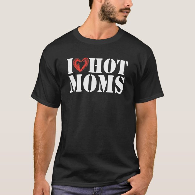 Mens I Love Hot Moms Funny Nice Saying Very Hot Mo T-Shirt (Front)