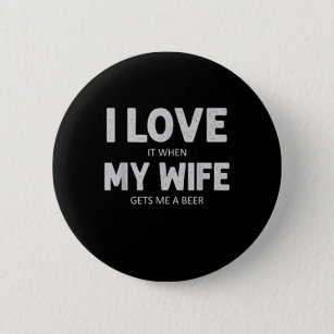 Mens I Love It When My Wife Gets Me A Beer Funny 6 Cm Round Badge