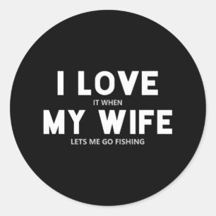 Mens I Love It When My Wife Lets Me Go Fishing  Classic Round Sticker