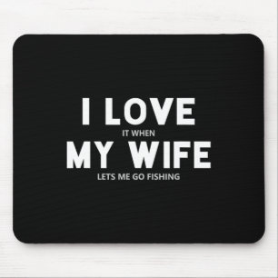 Mens I Love It When My Wife Lets Me Go Fishing Mouse Mat