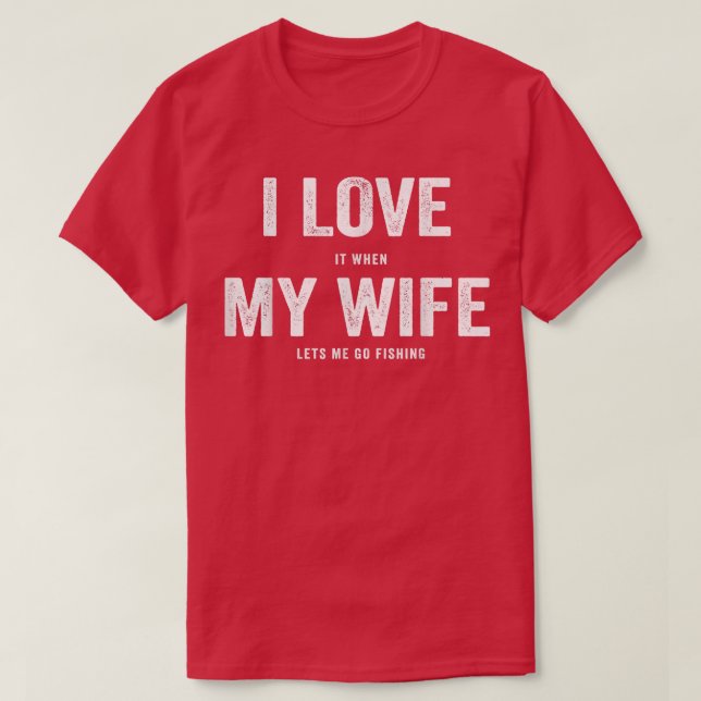 Mens I LOVE It When MY WIFE Lets Me Go Fishing  T-Shirt (Design Front)