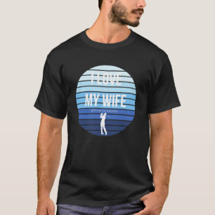 Mens I Love it when my Wife lets me go Golfing Gol T-Shirt