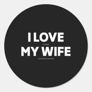 Mens I Love It When My Wife Lets Me Go Hunting Classic Round Sticker