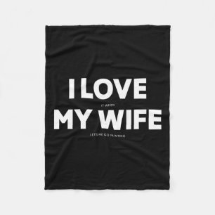 Mens I Love It When My Wife Lets Me Go Hunting  Fleece Blanket