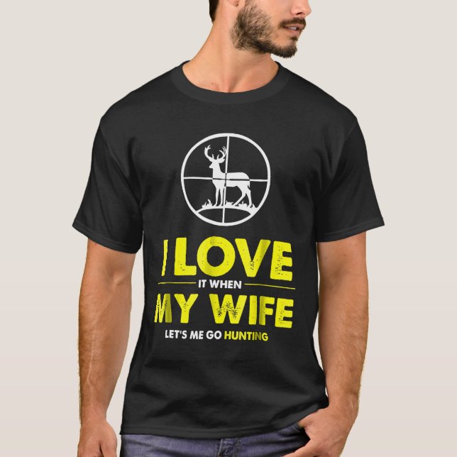 Mens I Love It When My Wife Lets Me Go Hunting Tsh T-Shirt (Front)