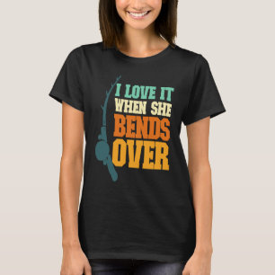 Mens I Love It When She Bends Over Fisher Rod Fish T-Shirt