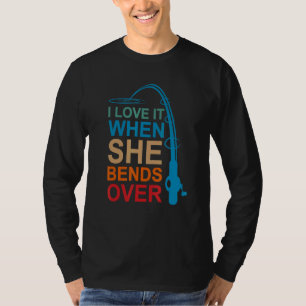 Mens I Love It When She Bends Over Fishing For Me T-Shirt