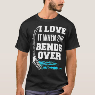 Mens I Love It When She Bends Over Fishing Quote F T-Shirt
