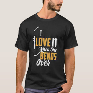 Mens I Love It When She Bends Over Fishing T-Shirt