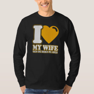 Mens I Love My Wife When She Brings Me A Beer Fun T-Shirt