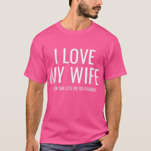 Mens I love my Wife when she lets me go fishing  T-Shirt