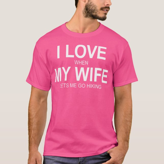 Mens I Love When My Wife Lets Me Go Hiking - T-Shirt (Front)